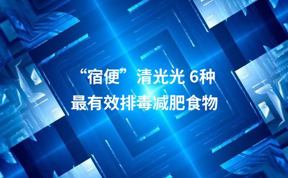 “宿便”清光光 6种最有效排毒减肥食物